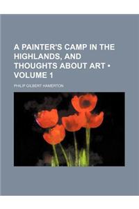 A Painter's Camp in the Highlands, and Thoughts about Art (Volume 1)