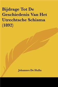 Bijdrage Tot De Geschiedenis Van Het Utrechtsche Schisma (1892)