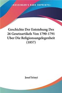 Geschichte Der Entstehung Des 26 Gesetzartikels Von 1790-1791 Uber Die Religionsangelegenheit (1857)