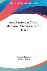 ACTA Sanctorum Christi Martyrum Vindicata, Part 1 (1723)