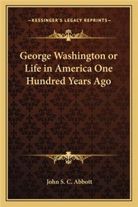 George Washington or Life in America One Hundred Years Ago