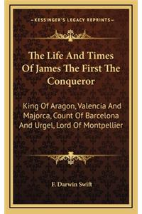 The Life and Times of James the First the Conqueror