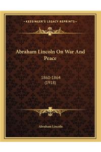 Abraham Lincoln On War And Peace