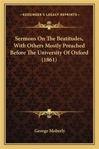 Sermons on the Beatitudes, with Others Mostly Preached Before the University of Oxford (1861)