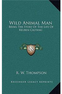 Wild Animal Man: Being The Story Of The Life Of Reuben Castang