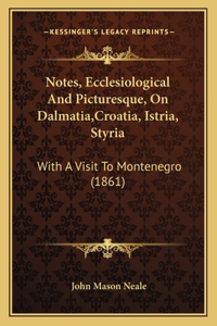 Notes, Ecclesiological And Picturesque, On Dalmatia, Croatia, Istria, Styria
