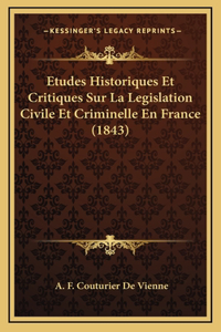Etudes Historiques Et Critiques Sur La Legislation Civile Et Criminelle En France (1843)
