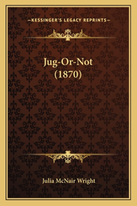 Jug-Or-Not (1870)