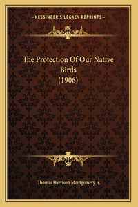 The Protection Of Our Native Birds (1906)