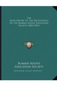 The Sixth Report Of The Proceedings Of The Bombay Native Education Society, 1830 (1831)