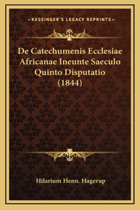De Catechumenis Ecclesiae Africanae Ineunte Saeculo Quinto Disputatio (1844)