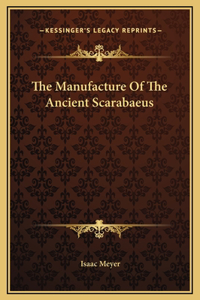 The Manufacture Of The Ancient Scarabaeus