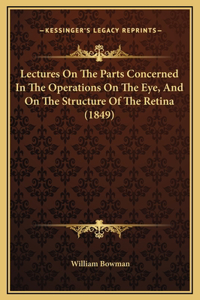 Lectures On The Parts Concerned In The Operations On The Eye, And On The Structure Of The Retina (1849)