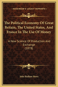 The Political Economy Of Great Britain, The United States, And France In The Use Of Money