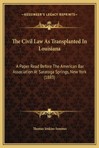 The Civil Law As Transplanted In Louisiana