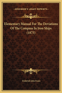 Elementary Manual For The Deviations Of The Compass In Iron Ships (1875)