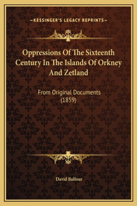 Oppressions Of The Sixteenth Century In The Islands Of Orkney And Zetland