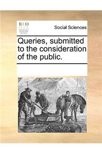 Queries, submitted to the consideration of the public.