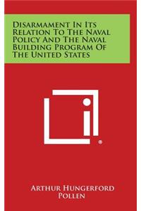 Disarmament in Its Relation to the Naval Policy and the Naval Building Program of the United States