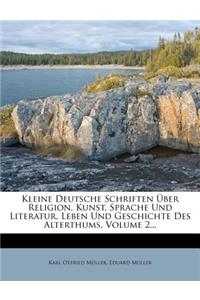 Kleine Deutsche Schriften Uber Religion, Kunst, Sprache Und Literatur, Leben Und Geschichte Des Alterthums, Volume 2...