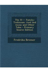 The H--- Family: Tralinnan; Axel and Anna; And Other Tales - Primary Source Edition