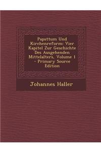 Papsttum Und Kirchenreform: Vier Kapitel Zur Geschichte Des Ausgehenden Mittelalters, Volume 1