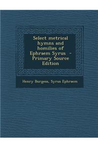 Select Metrical Hymns and Homilies of Ephraem Syrus
