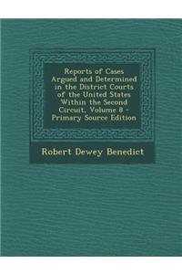 Reports of Cases Argued and Determined in the District Courts of the United States Within the Second Circuit, Volume 8 - Primary Source Edition