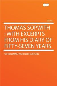 Thomas Sopwith: With Excerpts from His Diary of Fifty-Seven Years