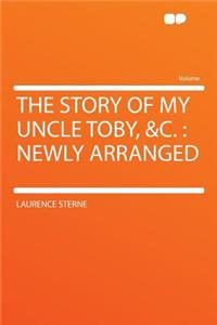 The Story of My Uncle Toby, &c.: Newly Arranged