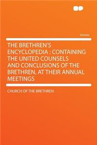 The Brethren's Encyclopedia: Containing the United Counsels and Conclusions of the Brethren, at Their Annual Meetings