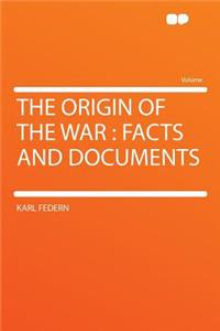The Origin of the War: Facts and Documents