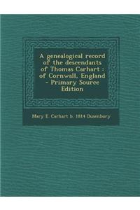 A Genealogical Record of the Descendants of Thomas Carhart: Of Cornwall, England - Primary Source Edition
