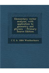 Elementary Vector Analysis, with Application to Geometry and Physics