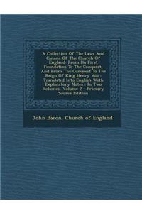 A Collection of the Laws and Canons of the Church of England: From Its First Foundation to the Conquest, and from the Conquest to the Reign of King Henry VIII: Translated Into English with Explanatory Notes: In Two Volumes, Volume 2