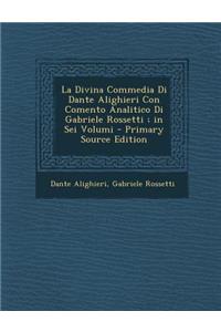 La Divina Commedia Di Dante Alighieri Con Comento Analitico Di Gabriele Rossetti; in Sei Volumi
