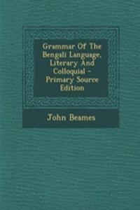 Grammar of the Bengali Language, Literary and Colloquial - Primary Source Edition