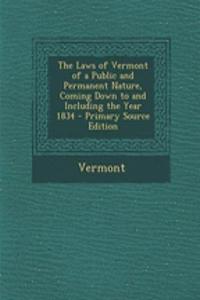 The Laws of Vermont of a Public and Permanent Nature, Coming Down to and Including the Year 1834