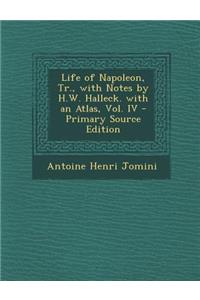 Life of Napoleon, Tr., with Notes by H.W. Halleck. with an Atlas, Vol. IV