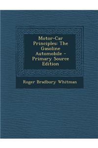 Motor-Car Principles: The Gasoline Automobile - Primary Source Edition