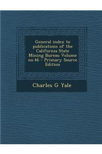 General Index to Publications of the California State Mining Bureau Volume No.46 - Primary Source Edition