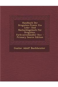 Handbuch Der Drogisten-Praxis: Ein Lehr- Und Nachschlagebuch Fur Drogisten, Farbwarenhandler Usw
