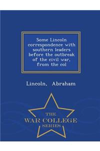 Some Lincoln Correspondence with Southern Leaders Before the Outbreak of the Civil War, from the Col - War College Series