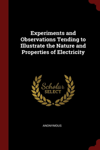 Experiments and Observations Tending to Illustrate the Nature and Properties of Electricity