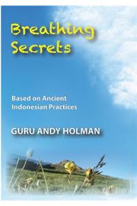 Breathing Secrets, Based on Ancient Indonesian Practices