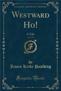 Westward Ho!, Vol. 1 of 2: A Tale (Classic Reprint)