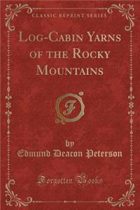 Log-Cabin Yarns of the Rocky Mountains (Classic Reprint)