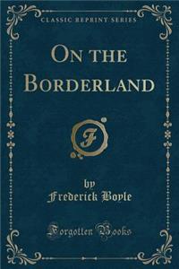 On the Borderland (Classic Reprint)