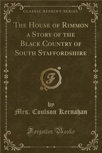 The House of Rimmon a Story of the Black Country of South Staffordshire (Classic Reprint)