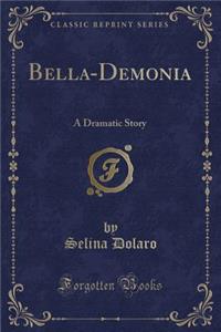 Bella-Demonia: A Dramatic Story (Classic Reprint)